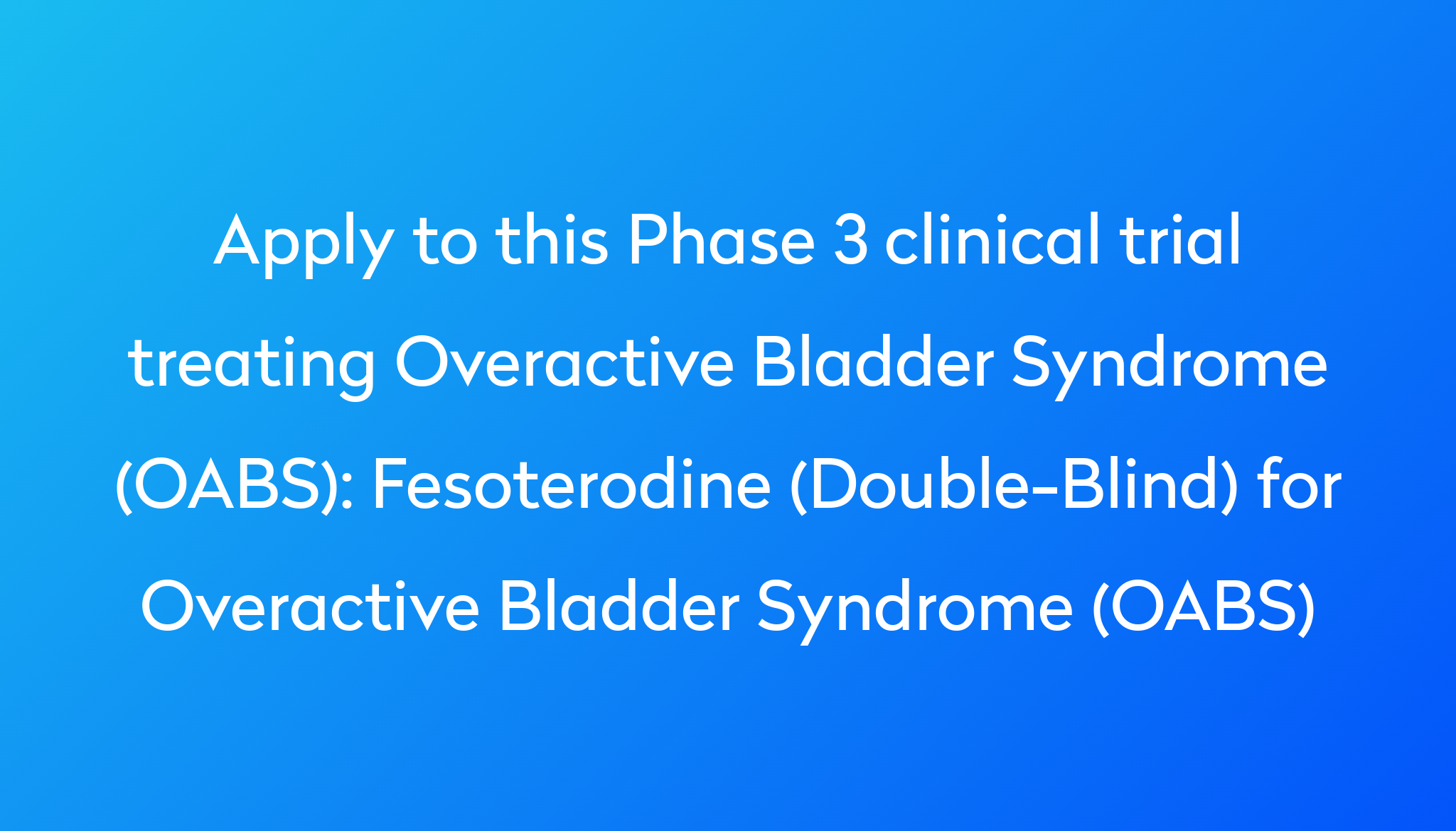 Fesoterodine (Double-Blind) For Overactive Bladder Syndrome (OABS ...